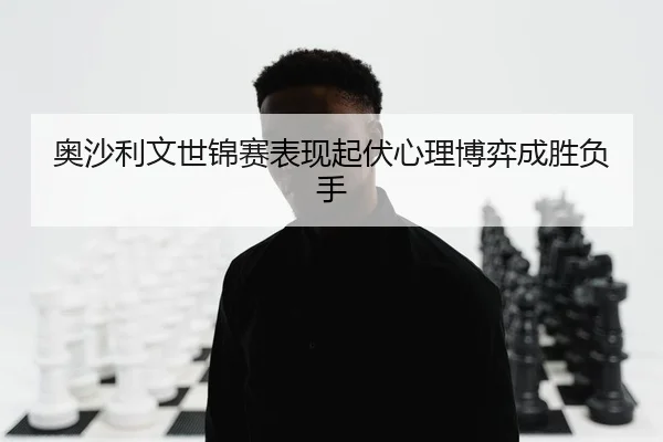 奥沙利文世锦赛表现起伏心理博弈成胜负手
